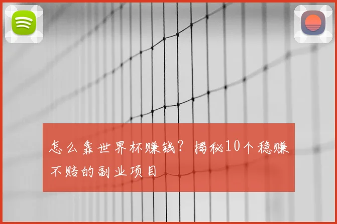怎么靠世界杯赚钱？揭秘10个稳赚不赔的副业项目