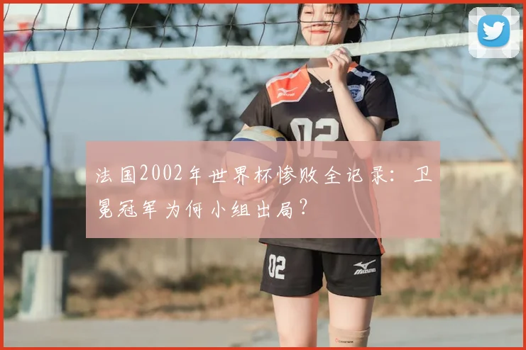 法国2002年世界杯惨败全记录：卫冕冠军为何小组出局？