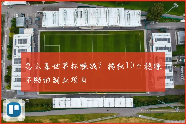 怎么靠世界杯赚钱?揭秘10个稳赚不赔的副业项目