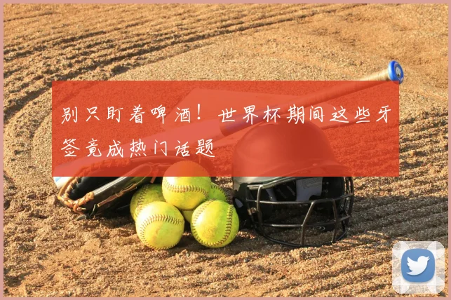 别只盯着啤酒！世界杯期间这些牙签竟成热门话题